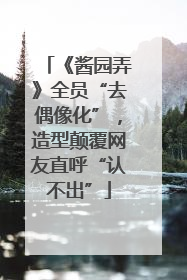《酱园弄》全员“去偶像化”，造型颠覆网友直呼“认不出”