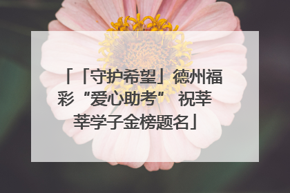「守护希望」德州福彩“爱心助考” 祝莘莘学子金榜题名