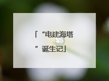 “电建海塔”诞生记