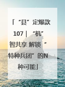 “县”定爆款107｜“机”智共享 解锁“特种兵团”的N种可能