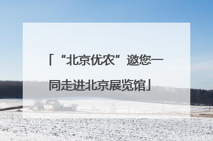 “北京优农”邀您一同走进北京展览馆
