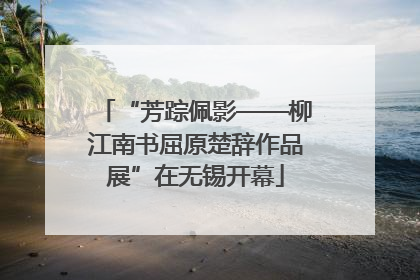 “芳踪佩影——柳江南书屈原楚辞作品展”在无锡开幕