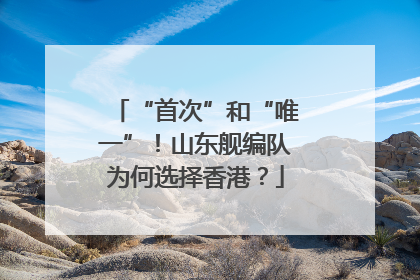 “首次”和“唯一”！山东舰编队为何选择香港？