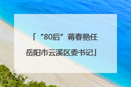 “80后”蒋春艳任岳阳市云溪区委书记