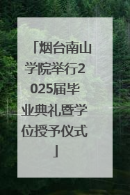 烟台南山学院举行2025届毕业典礼暨学位授予仪式