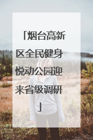 烟台高新区全民健身悦动公园迎来省级调研