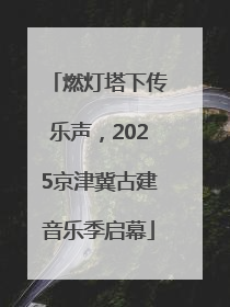燃灯塔下传乐声，2025京津冀古建音乐季启幕