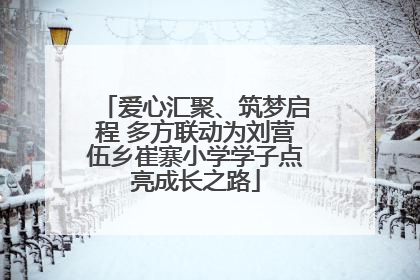 爱心汇聚、筑梦启程 多方联动为刘营伍乡崔寨小学学子点亮成长之路