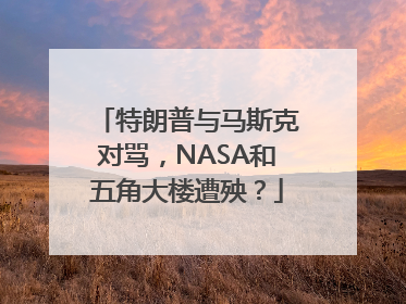 特朗普与马斯克对骂，NASA和五角大楼遭殃？