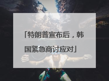 特朗普宣布后，韩国紧急商讨应对