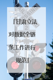 甘肃立法对数据全链条工作进行规范