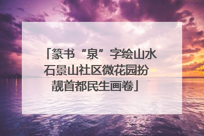 篆书“泉”字绘山水 石景山社区微花园扮靓首都民生画卷