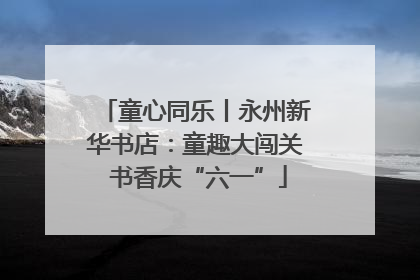 童心同乐丨永州新华书店：童趣大闯关 书香庆“六一”