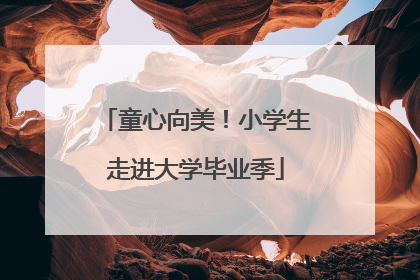 童心向美！小学生走进大学毕业季