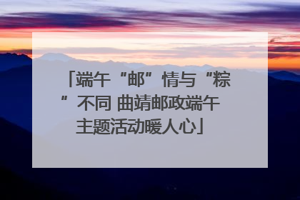 端午“邮”情与“粽”不同 曲靖邮政端午主题活动暖人心