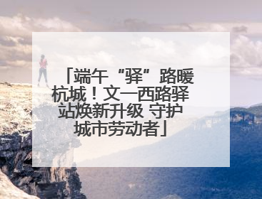 端午“驿”路暖杭城！文一西路驿站焕新升级 守护城市劳动者