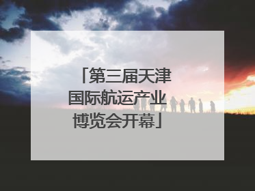 第三届天津国际航运产业博览会开幕
