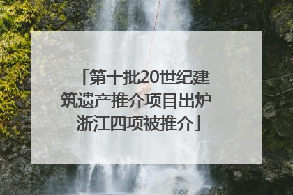 第十批20世纪建筑遗产推介项目出炉 浙江四项被推介