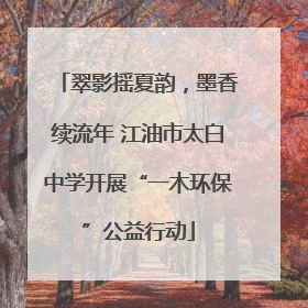翠影摇夏韵，墨香续流年 江油市太白中学开展“一木环保”公益行动