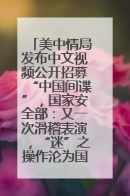 美中情局发布中文视频公开招募“中国间谍”，国家安全部：又一次滑稽表演，“迷”之操作沦为国际笑柄