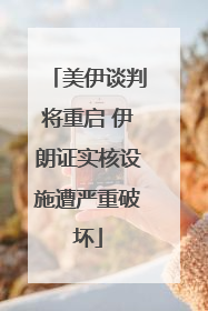 美伊谈判将重启 伊朗证实核设施遭严重破坏