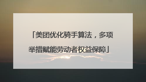 美团优化骑手算法，多项举措赋能劳动者权益保障