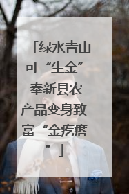 绿水青山可“生金” 奉新县农产品变身致富“金疙瘩”