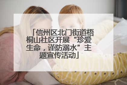信州区北门街道梧桐山社区开展“珍爱生命，谨防溺水”主题宣传活动