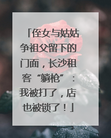 侄女与姑姑争祖父留下的门面，长沙租客“躺枪”：我被打了，店也被锁了！