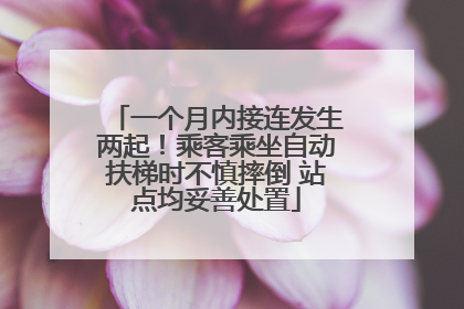一个月内接连发生两起！乘客乘坐自动扶梯时不慎摔倒 站点均妥善处置