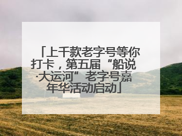 上千款老字号等你打卡，第五届“船说·大运河”老字号嘉年华活动启动