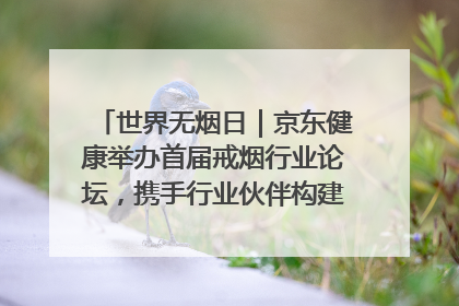 世界无烟日｜京东健康举办首届戒烟行业论坛，携手行业伙伴构建科学控烟新生态
