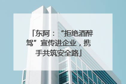东阿：“拒绝酒醉驾”宣传进企业，携手共筑安全路