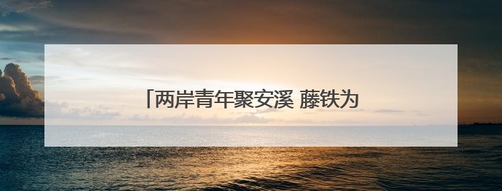 两岸青年聚安溪 藤铁为媒绘新篇 海峡两岸青年工艺设计创新主题活动开幕