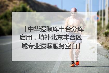 中华遗嘱库丰台分库启用，填补北京丰台区域专业遗嘱服务空白