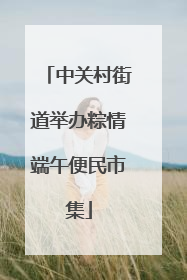中关村街道举办粽情端午便民市集