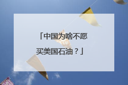 中国为啥不愿买美国石油？