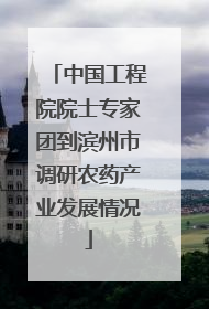中国工程院院士专家团到滨州市调研农药产业发展情况