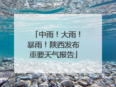 中雨！大雨！暴雨！陕西发布重要天气报告