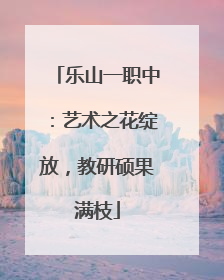 乐山一职中：艺术之花绽放，教研硕果满枝
