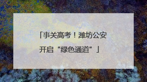 事关高考！潍坊公安开启“绿色通道”