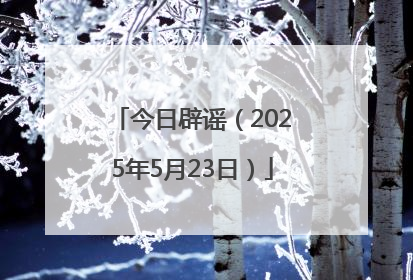 今日辟谣（2025年5月23日）