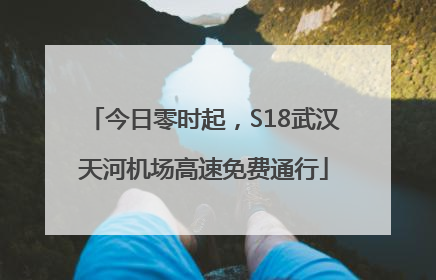 今日零时起，S18武汉天河机场高速免费通行