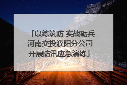 以练筑防 实战砺兵 河南交投濮阳分公司开展防汛应急演练
