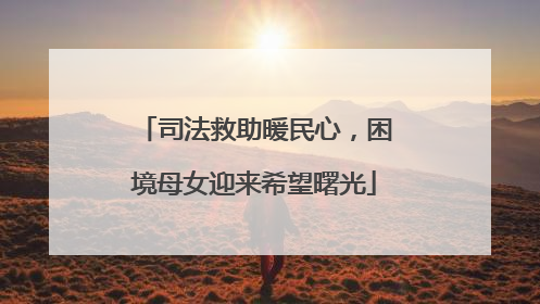 司法救助暖民心，困境母女迎来希望曙光