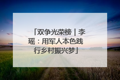 双争光荣榜｜李瑶：用军人本色践行乡村振兴梦