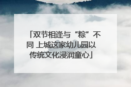 双节相逢与“粽”不同 上城这家幼儿园以传统文化浸润童心