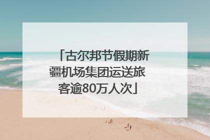 古尔邦节假期新疆机场集团运送旅客逾80万人次