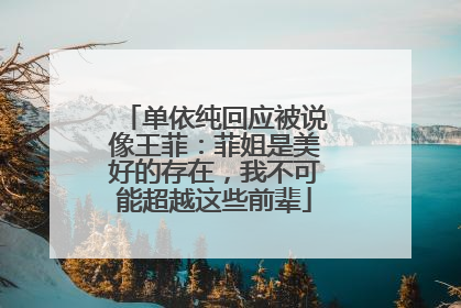 单依纯回应被说像王菲：菲姐是美好的存在，我不可能超越这些前辈