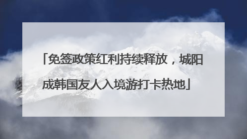 免签政策红利持续释放，城阳成韩国友人入境游打卡热地